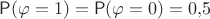 $\mathsf P(\varphi=1)=\mathsf P(\varphi=0)=0{,}5$