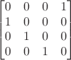 $$\begin{bmatrix}
 0&0&0&1 \\
 1&0&0&0 \\
 0&1&0&0 \\
 0&0&1&0
\end{bmatrix}$$
