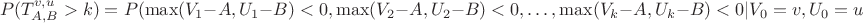 $$
P(T_{A,B}^{v,u}>k)=P(\max(V_1-A,U_1-B)<0,\max(V_2-A,U_2-B)<0,\ldots,\max(V_k-A,U_k-B)<0|V_0=v,U_0=u).
$$