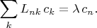 $$\sum_k L_{nk}\,c_k=\lambda \,c_n.$$