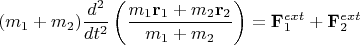 $$(m_1+m_2)\frac{d^2}{dt^2}\left(\frac{m_1\mathbf{r}_1+m_2\mathbf{r}_2}{m_1+m_2}\right)=\mathbf{F}_1^{ext}+\mathbf{F}_2^{ext}$$