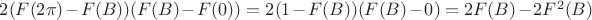 $2(F(2\pi) - F(B))(F(B) - F(0)) = 2(1 - F(B))(F(B) - 0) = 2F(B) - 2F^{2}(B)$ $2(F(2\pi) - F(B))(F(B) - F(0)) = 2(1 - F(B))(F(B) - 0) = 2F(B) - 2F^{2}(B)$