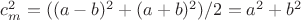 $c_m^2=((a-b)^2+(a+b)^2)/2=a^2+b^2$