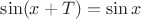 $\sin(x+T)=\sin x$