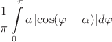 $$\frac{1}{\pi }\int\limits_0^\pi  {a\left| {\cos (\varphi  - \alpha )} \right|} d\varphi $$