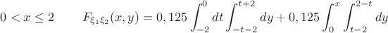 $0<x\le 2\;\;\;\;\;\;\;\;F_{\xi_1\xi_2}(x,y)=0,125\displaystyle\int_{-2}^{0}dt\displaystyle\int_{-t-2}^{t+2}dy+0,125\displaystyle\int_{0}^{x}\displaystyle\int_{t-2}^{2-t}dy$