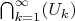 $\bigcap_{k = 1}^{\infty}(U_{k})$