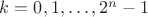 $k=0,1,\ldots,2^n-1$