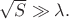$\sqrt{S}\gg\lambda.$