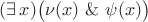$(\exists\,x)\bigl(\nu(x)\ \&\ \psi(x)\bigr)$