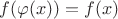 $f(\varphi(x))=f(x)$