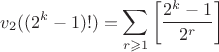 $$v_2((2^k-1)!)=\sum \limits_{r \geqslant 1}\left[\frac{2^k-1}{2^r}\right]$$