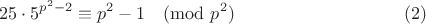 $$25\cdot 5^{p^2-2} \equiv p^2-1\pmod{p^2}\eqno{(2)}$$