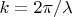 $k=2\pi/\lambda$