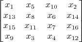 $$
\begin{bmatrix} 
x_1 & x_5 & x_{10} & x_2\\ 
x_{13} & x_8 & x_6 & x_{14} \\
x_{15} & x_{11} & x_7 & x_{16} \\
x_9 & x_3 & x_4 & x_{12}
\end{bmatrix}
$$