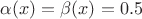 $\alpha(x)=\beta(x)=0.5$