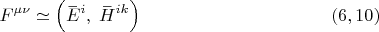 $$F^{\mu \nu} \simeq \left( \overset{\_}{E}{}^i, \; \overset{\_}{ H}{}^{i k} \right) \eqno (6,10)$$