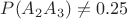 $P(A_2A_3)\ne 0.25$ $P(A_2A_3)\ne 0.25$