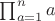$\prod_{a=1}^n a$