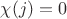 $\chi(j)=0$