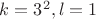 $k=3^2, l=1$