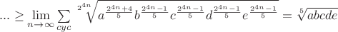 $...\ge  \lim\limits_{n \to \infty} \sum\limits_{cyc}\sqrt[2^{4n}]{a^{\frac{2^{4n}+4}{5}}b^{\frac{2^{4n}-1}{5}}c^{\frac{2^{4n}-1}{5}}d^{\frac{2^{4n}-1}{5}}e^{\frac{2^{4n}-1}{5}}}=\sqrt[5]{abcde}$