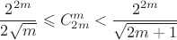 $$\frac{2^{2m}}{2\sqrt{m}}\leqslant C_{2m}^{m}<\dfrac{2^{2m}}{\sqrt{2m+1}}$$