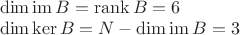 $\begin{array}{l}\dim \operatorname{im} B=\operatorname{rank} B=6\\\dim \ker B=N-\dim\operatorname{im} B=3\end{array}$