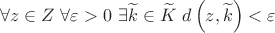$$\forall z \in Z{\text{ }}\forall \varepsilon  > 0{\text{ }}\exists \widetilde k \in \widetilde K{\text{ }}d\left( {z,\widetilde k} \right) < \varepsilon $$