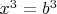 $x^3 = b^3$