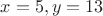 $x=5,y=13$