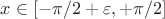 $x \in [-\pi/2+\varepsilon,+\pi/2]$