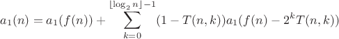 $$a_1(n)=a_1(f(n))+\sum\limits_{k=0}^{\left\lfloor\log_2{n}\right\rfloor-1}(1-T(n,k))a_1(f(n)-2^{k}T(n,k))$$
