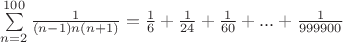 $\sum\limits_{n=2}^{100} {\frac {1}{(n-1)n (n+1)}}={\frac{1}{6}}+{\frac{1}{24}}+{\frac{1}{60}}+...+{\frac{1}{999900}}$