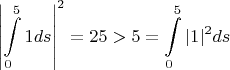 $$ \left | \int\limits_0^5 1 ds \right|^2 = 25 > 5 = \int\limits_0^5 |1|^2 ds  $$