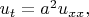 $u_t=a^2u_{xx},$