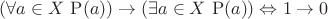 $(\forall a\in X\,\operatorname P(a))\rightarrow(\exists a\in X\,\operatorname P(a)) \Leftrightarrow 1 \rightarrow 0$