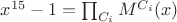 $x^{15}-1=\prod_{C_i}M^{C_i}(x)$