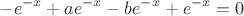 $$-e^{-x}+ae^{-x}-be^{-x}+e^{-x}=0$$ $$-e^{-x}+ae^{-x}-be^{-x}+e^{-x}=0$$