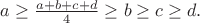$a\geq\frac{a+b+c+d}{4}\geq b\geq c\geq d.$