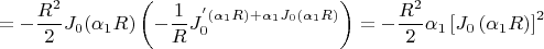 $$
 =  - \frac{{R^2 }}
{2}J_0 (\alpha _1 R)\left( { - \frac{1}
{R}J_0^' \left( {\alpha _1 R} \right) + \alpha _1 J_0 \left( {\alpha _1 R} \right)} \right) =  - \frac{{R^2 }}
{2}\alpha _1 \left[ {J_0 \left( {\alpha _1 R} \right)} \right]^2 
$$