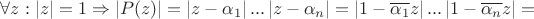 $\forall z:\left\lvert z\right\rvert=1\Rightarrow \left\lvert P(z)\right\rvert=\left\lvert z-\alpha_1\right\rvert...\left\lvert z-\alpha_n\right\rvert=\left\lvert 1-\overline{\alpha_1}z\right\rvert ...\left\lvert 1-\overline{\alpha_n}z\right\rvert=$