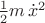 $\frac{1}{2}m\,\dot{x}^2$