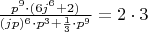 $\frac{p^9\cdot(6j^6+2)}{(jp)^6\cdot p^3+\frac{1}{3}\cdot p^9} =2\cdot 3$