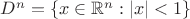 $D^n=\left\{x\in\mathbb{R}^n:|x|<1\right\}$