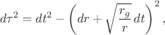 $$
d\tau^2 = dt^2 - \left(dr + \sqrt{\frac{r_g}{r}} \, dt \right)^2,
$$