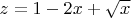 $z = 1 - 2x + \sqrt{x}$