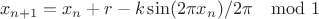 $$x_{n+1}=x_n + r - k \sin(2\pi x_n)/2 \pi \mod 1$$