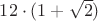 $12\cdot(1+\sqrt{2})$