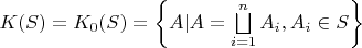 $K(S)=K_0(S)=\left\{A |A=\bigsqcup\limits_{i=1}^n A_i, A_i \in S \right\}$